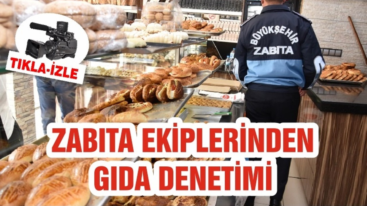 ZABITA EKİPLERİNDEN GIDA DENETİMİ