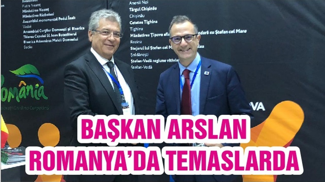 BAŞKAN ARSLAN ROMANYA’DA TEMASLARDA