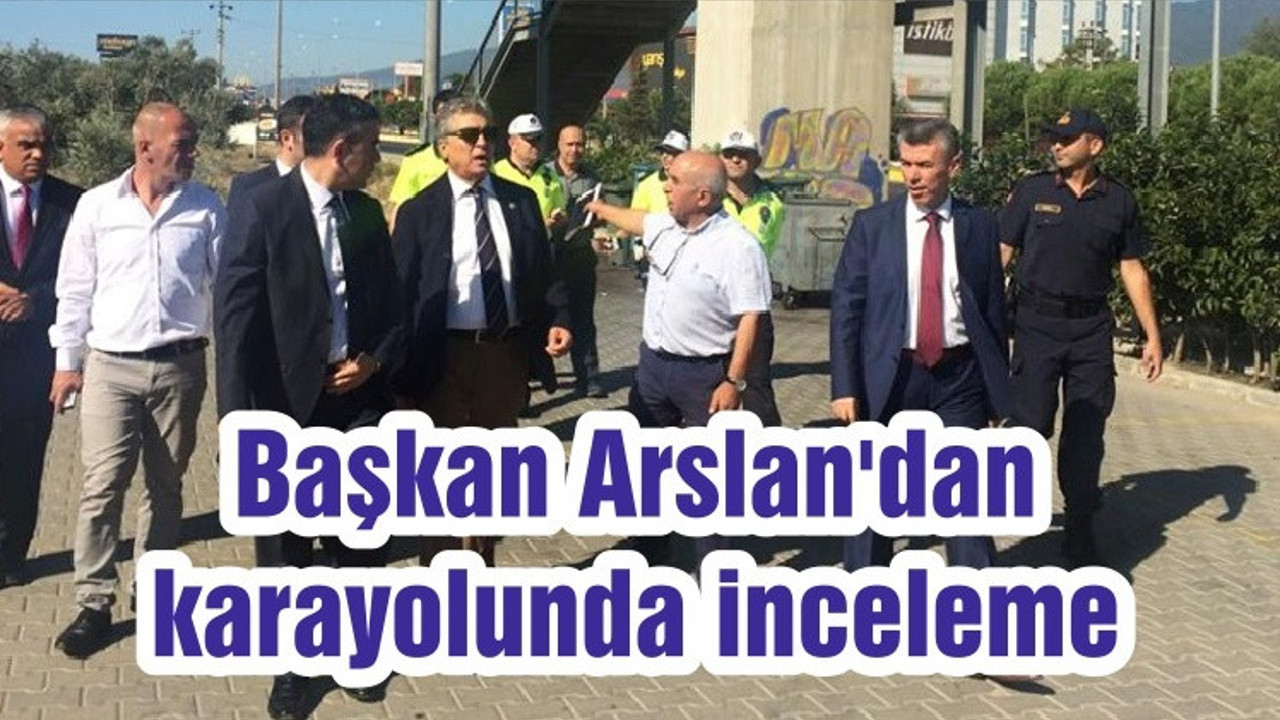 Başkan Arslan'dan karayolunda inceleme