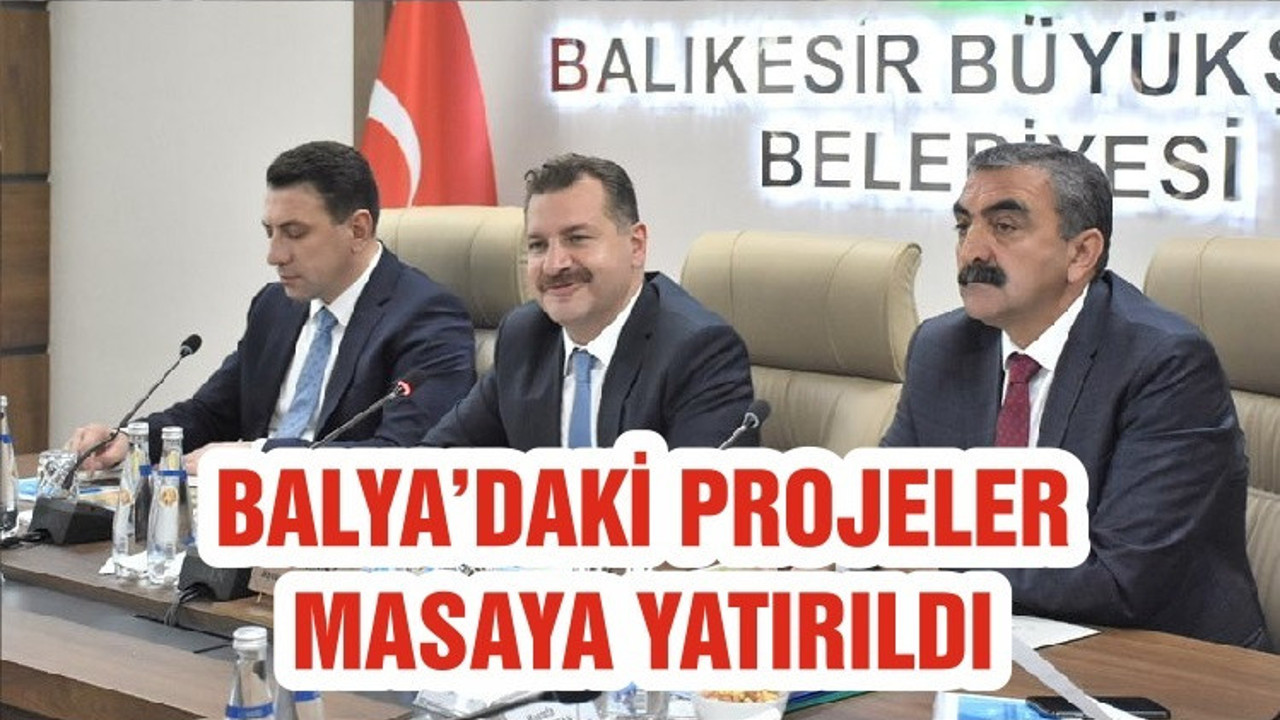 BALYA’DAKİ PROJELER MASAYA YATIRILDI