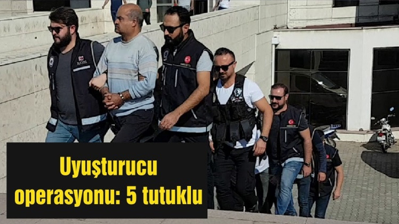 Uyuşturucu operasyonu: 5 tutuklu