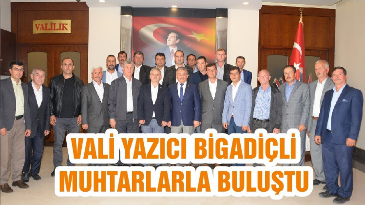 VALİ YAZICI BİGADİÇLİ MUHTARLARLA BULUŞTU