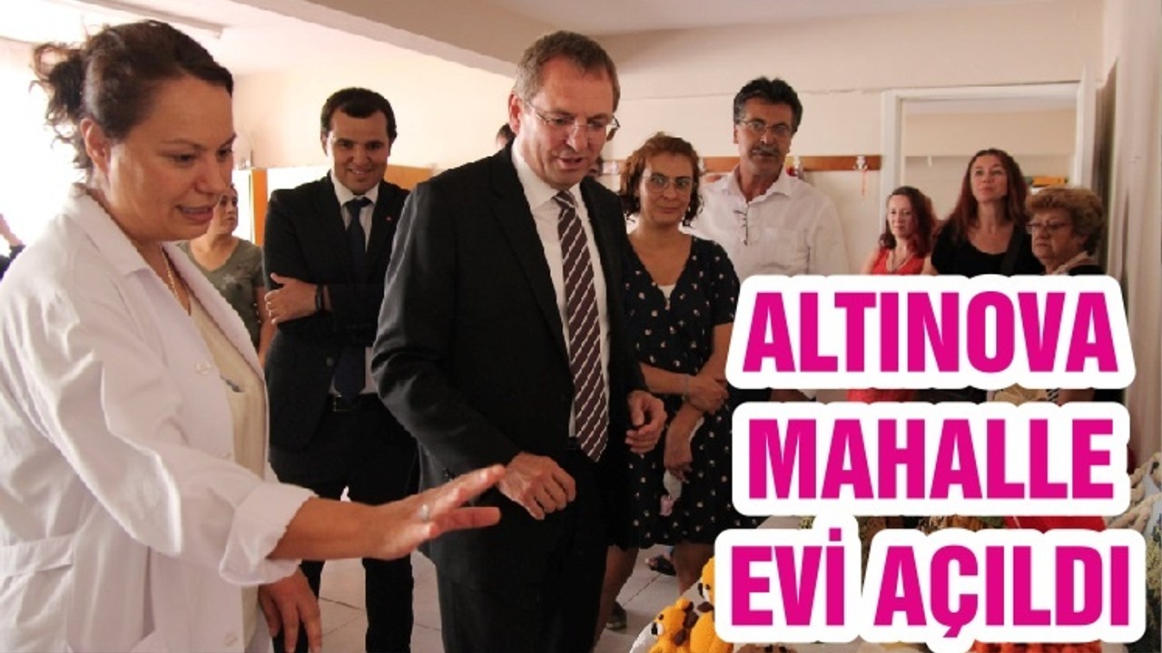ALTINOVA MAHALLE EVİ AÇILDI