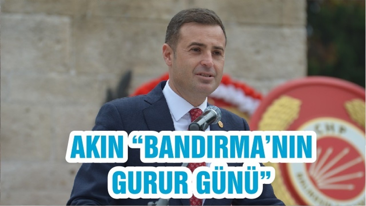 AKIN “BANDIRMA’NIN GURUR GÜNÜ”