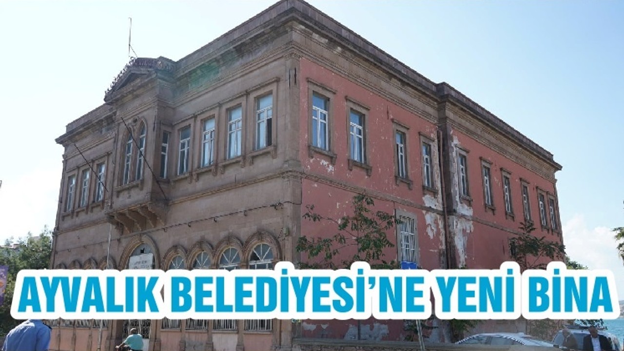 AYVALIK BELEDİYESİ’NE YENİ BİNA