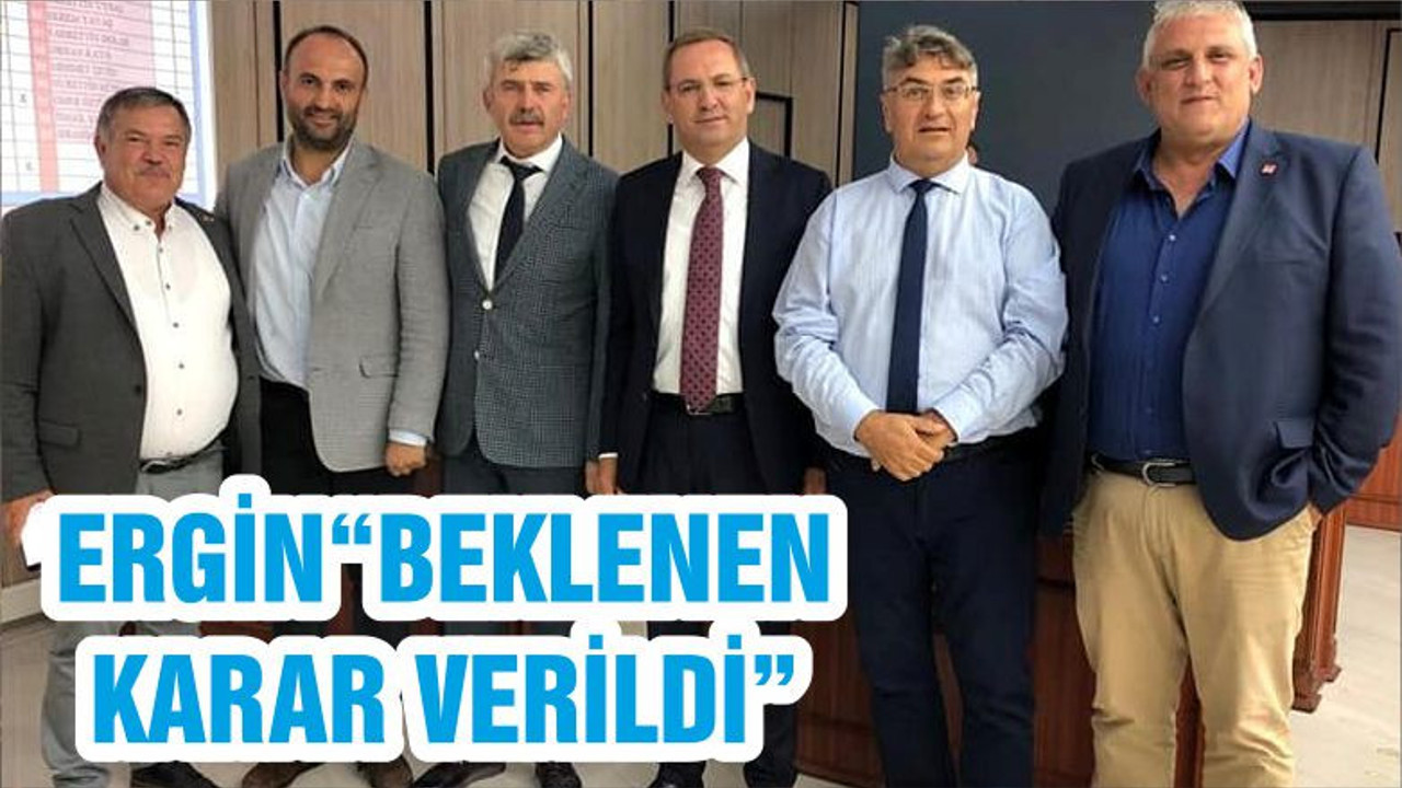 ERGİN“BEKLENEN KARAR VERİLDİ”