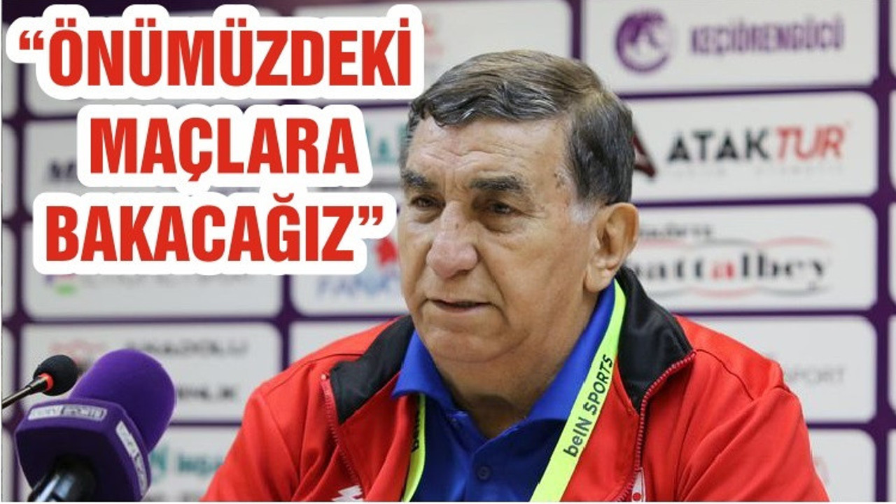 “ÖNÜMÜZDEKİ MAÇLARA BAKACAĞIZ”