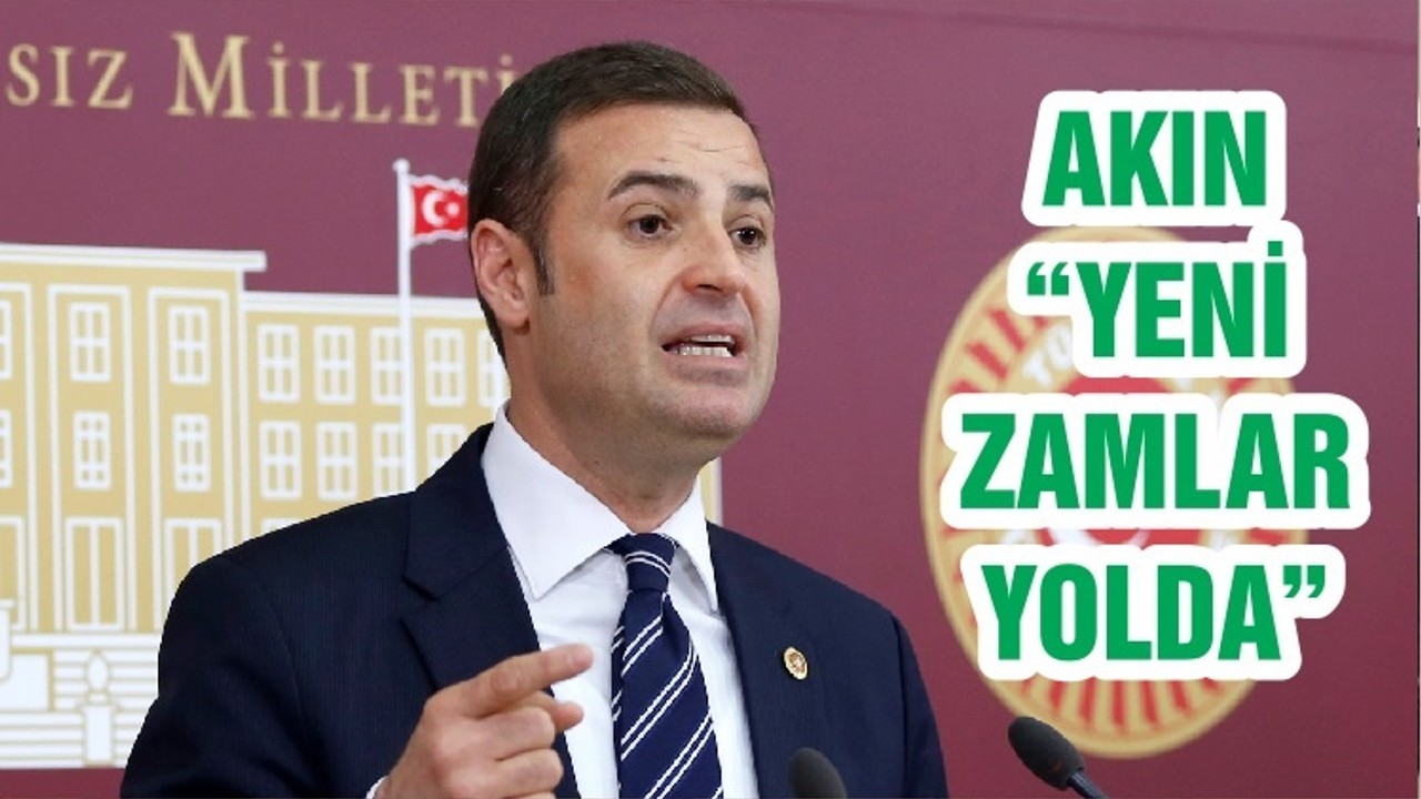 AKIN “YENİ ZAMLAR YOLDA”