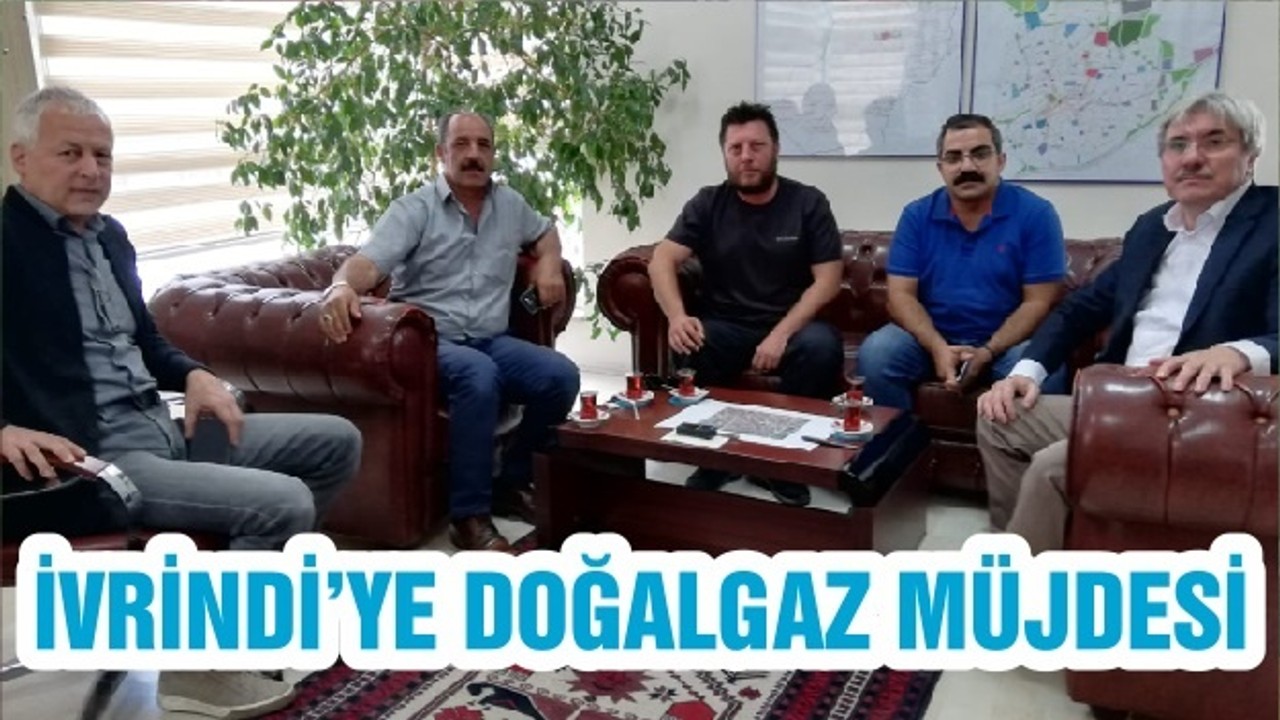 İVRİNDİ’YE DOĞALGAZ MÜJDESİ