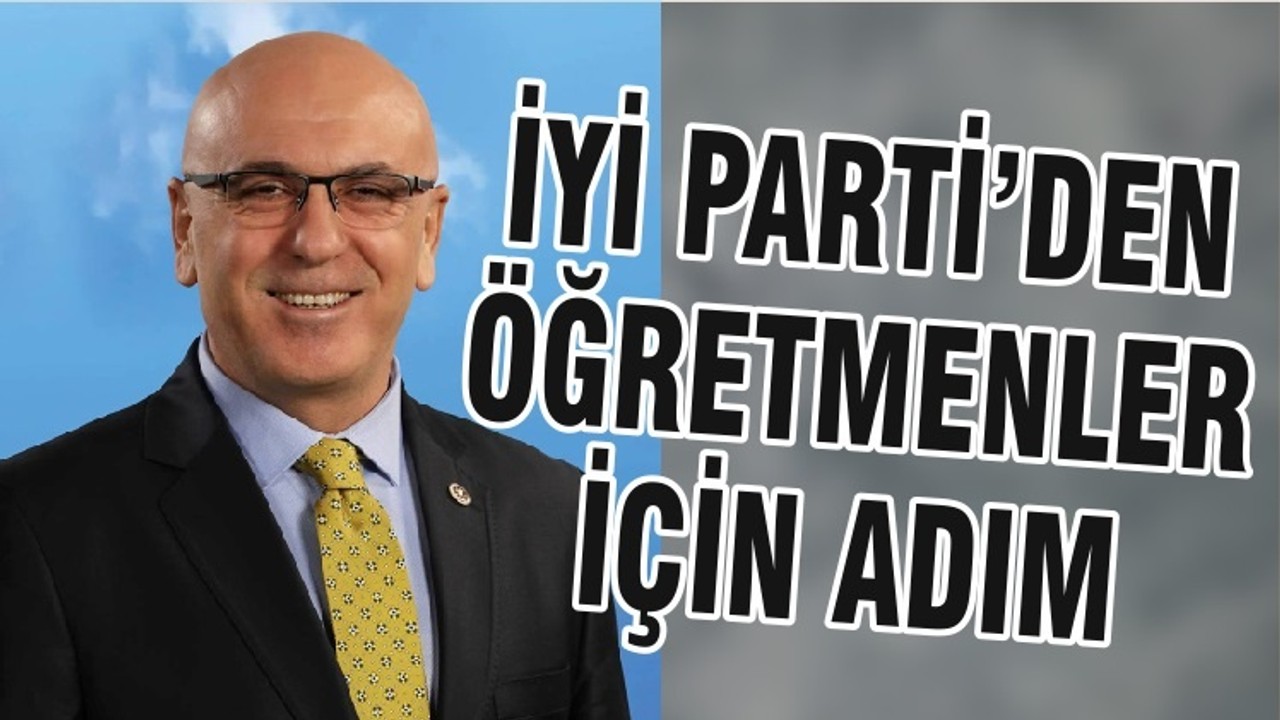 İYİ PARTİ’DEN ÖĞRETMENLER İÇİN ADIM