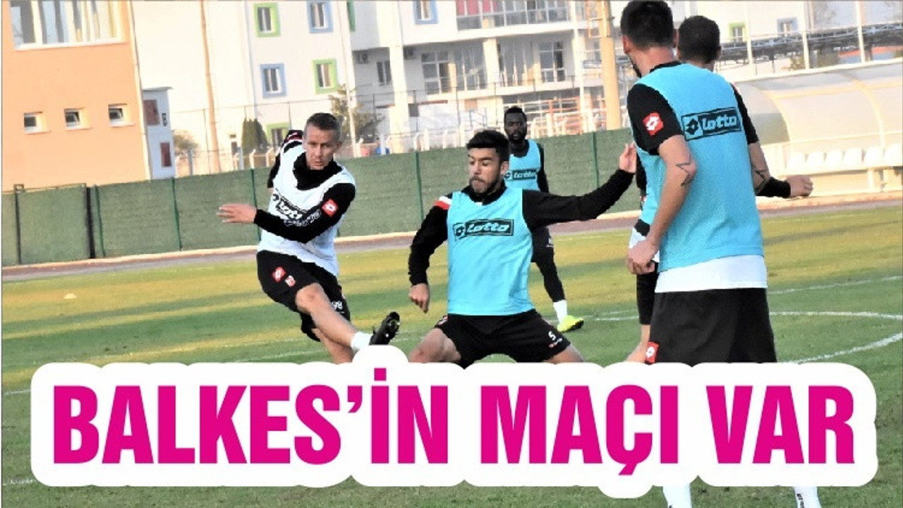 BALKES’İN MAÇI VAR