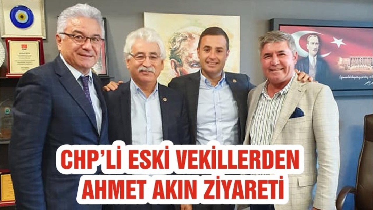 CHP’Lİ ESKİ VEKİLLERDEN AHMET AKIN ZİYARETİ