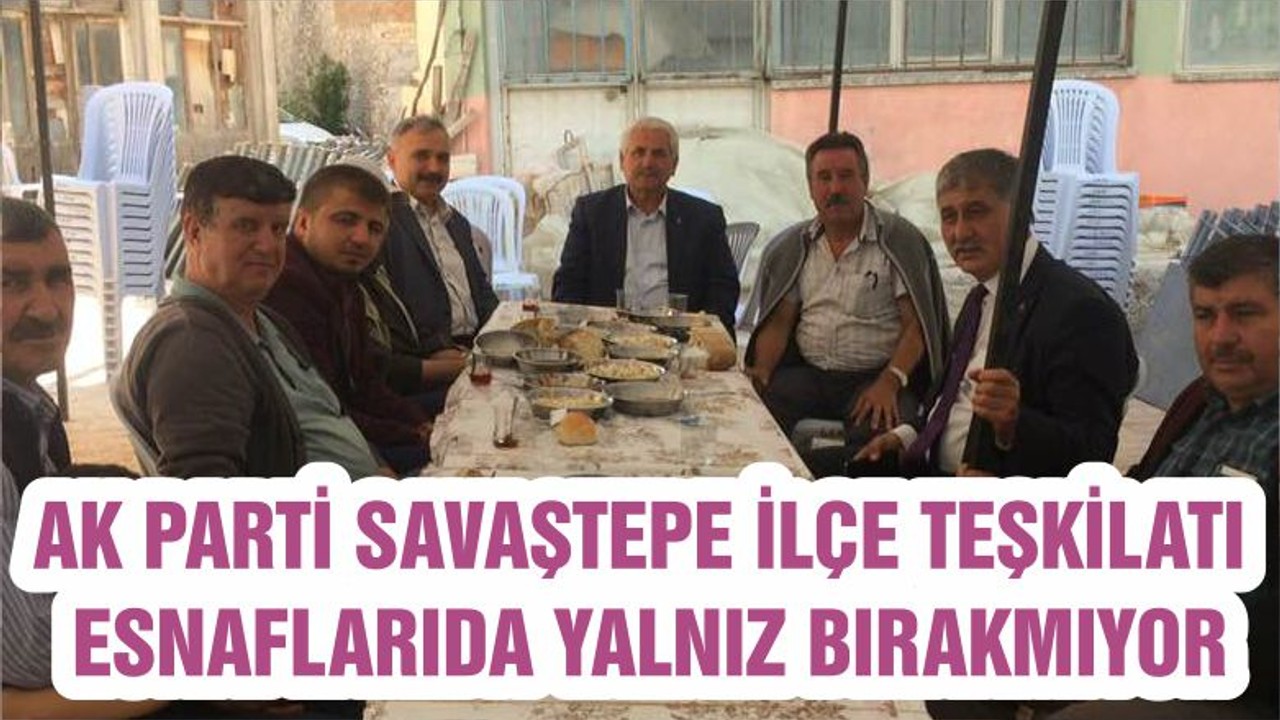 AK PARTİ SAVAŞTEPE İLÇE TEŞKİLATI ESNAFLARIDA YALNIZ BIRAKMIYOR