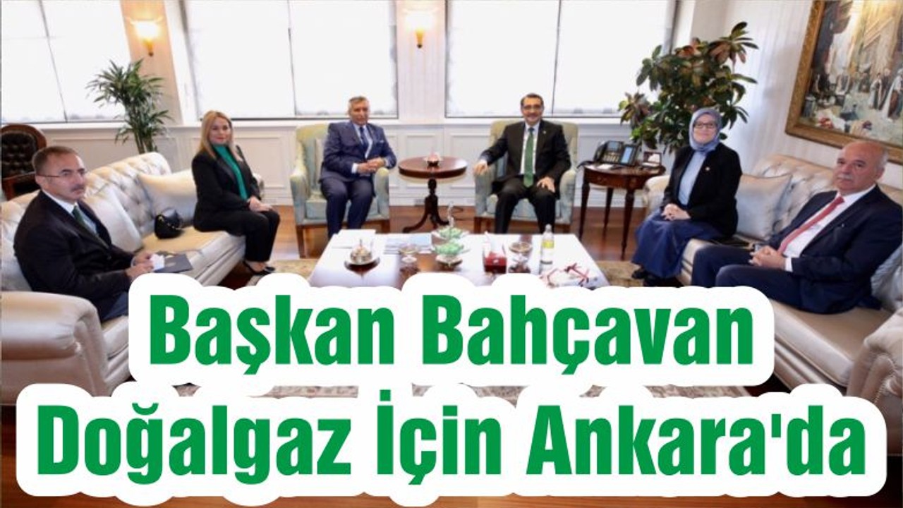 Başkan Bahçavan Doğalgaz İçin Ankara'da