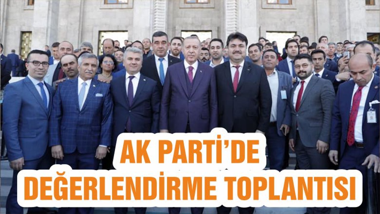 AK PARTİ’DE DEĞERLENDİRME TOPLANTISI