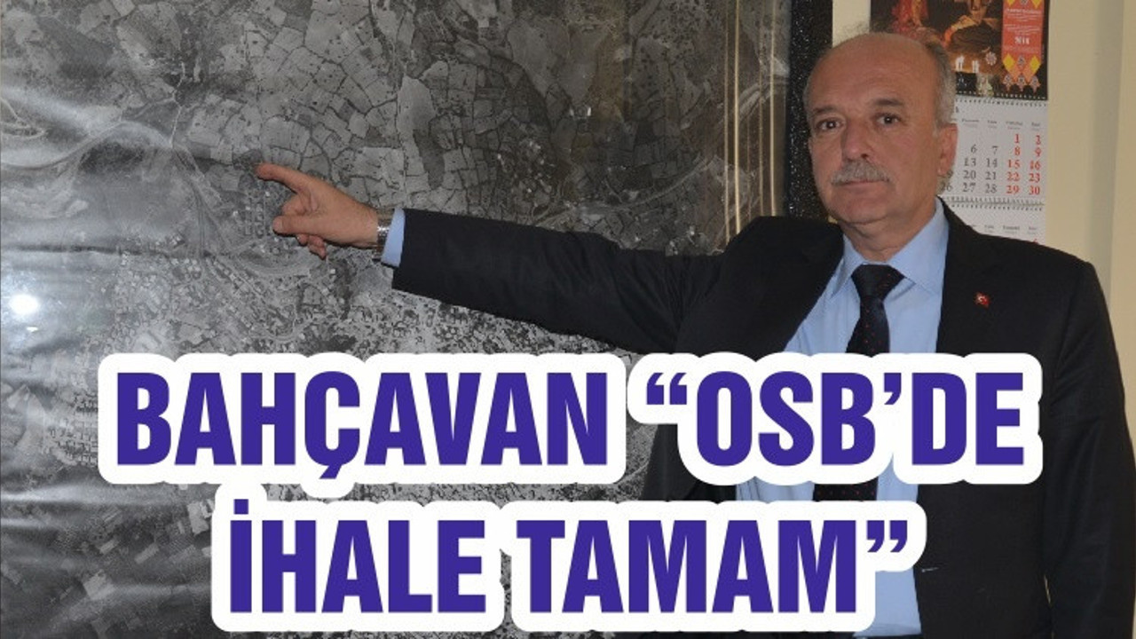 BAHÇAVAN “OSB’DE İHALE TAMAM”