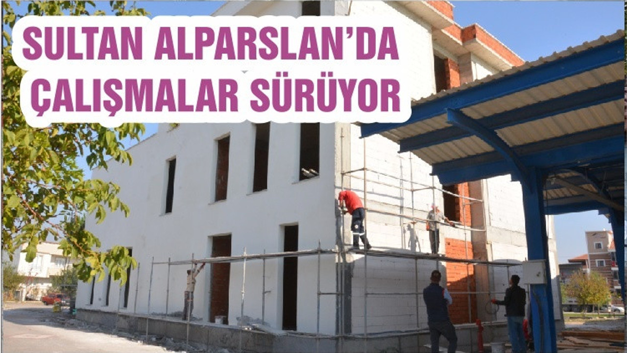 SULTAN ALPARSLAN’DA ÇALIŞMALAR SÜRÜYOR