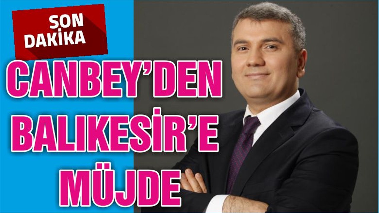 CANBEY’DEN BALIKESİR’E MÜJDE