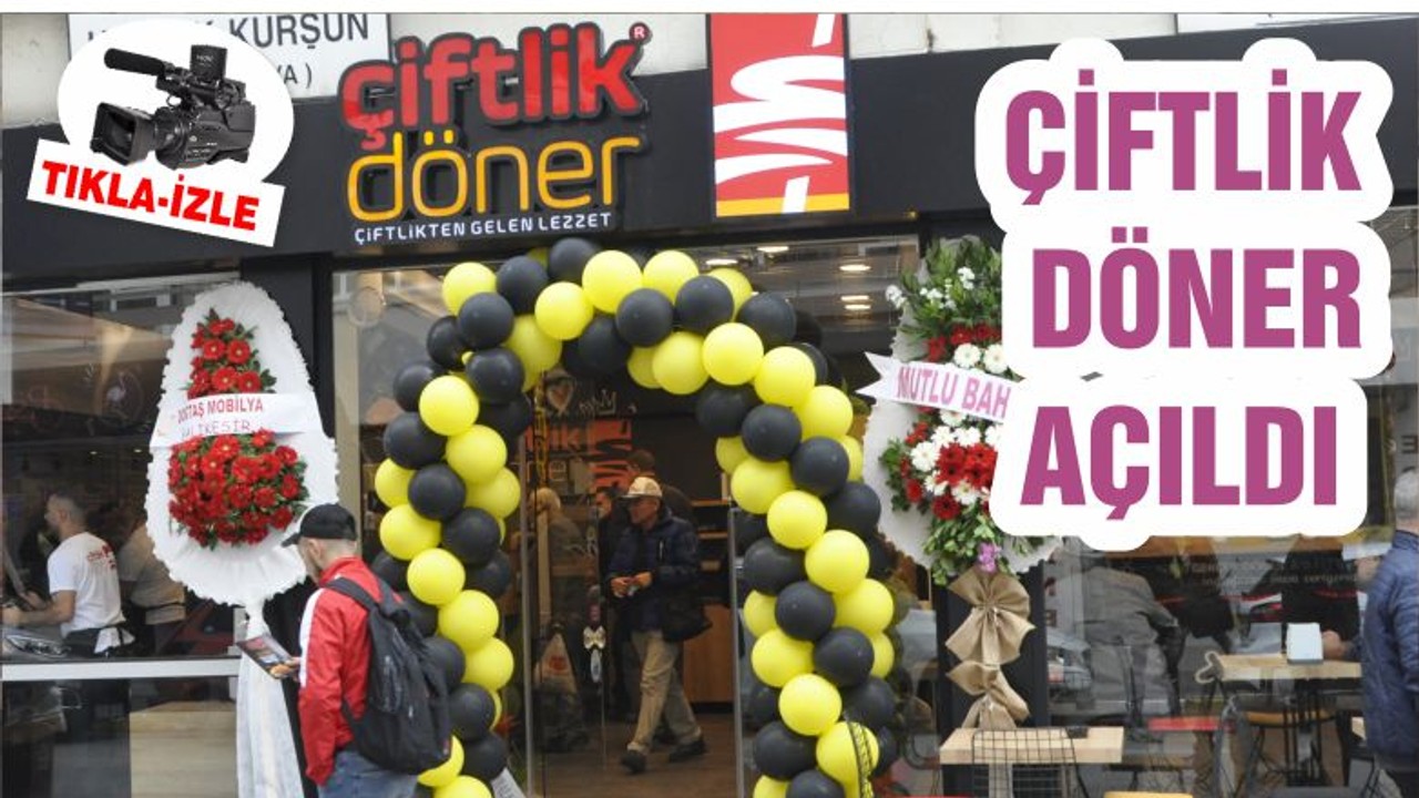 ÇİFTLİK DÖNER AÇILDI