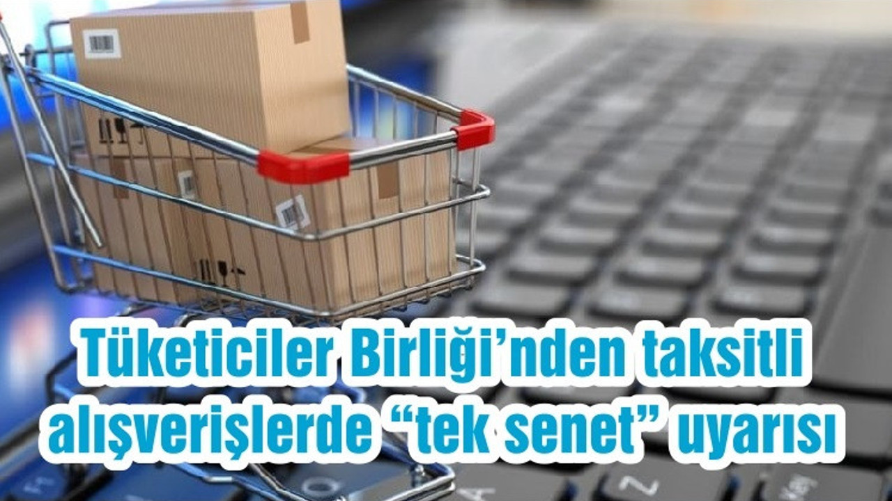 Tüketiciler Birliği’nden taksitli alışverişlerde “tek senet” uyarısı