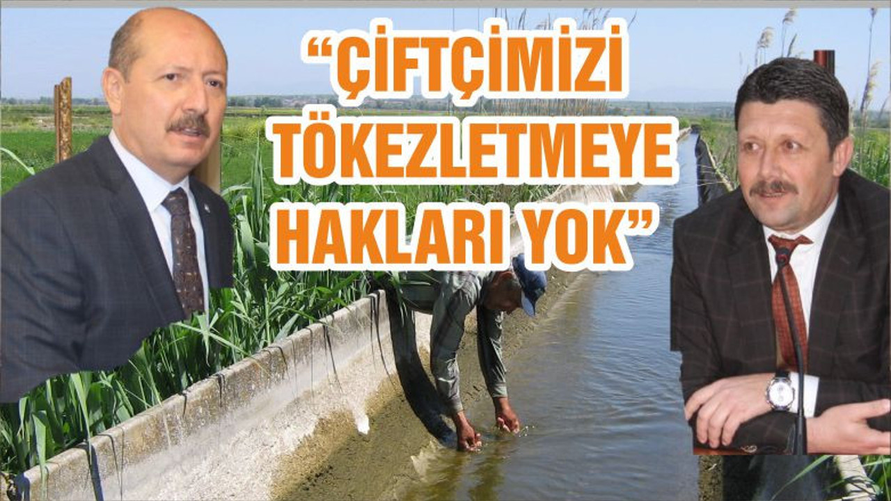 “ÇİFTÇİMİZİ TÖKEZLETMEYE HAKLARI YOK”