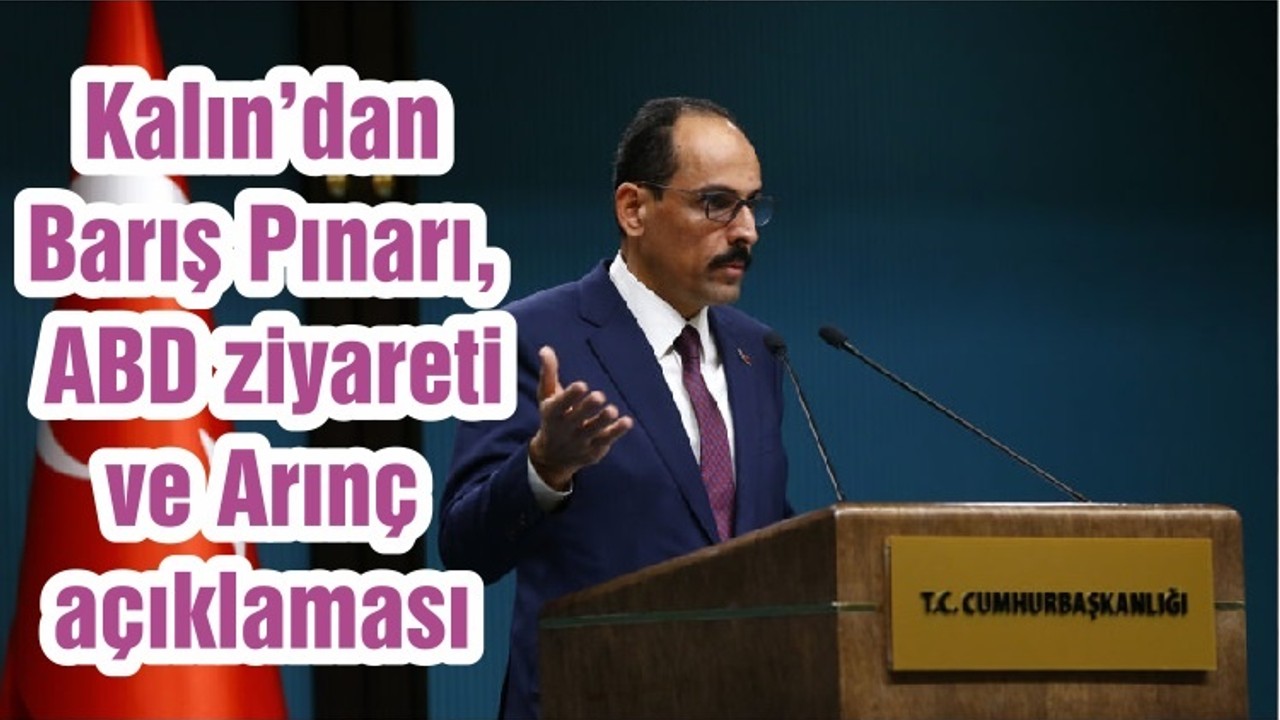 Kalın’dan Barış Pınarı, ABD ziyareti ve Arınç açıklaması