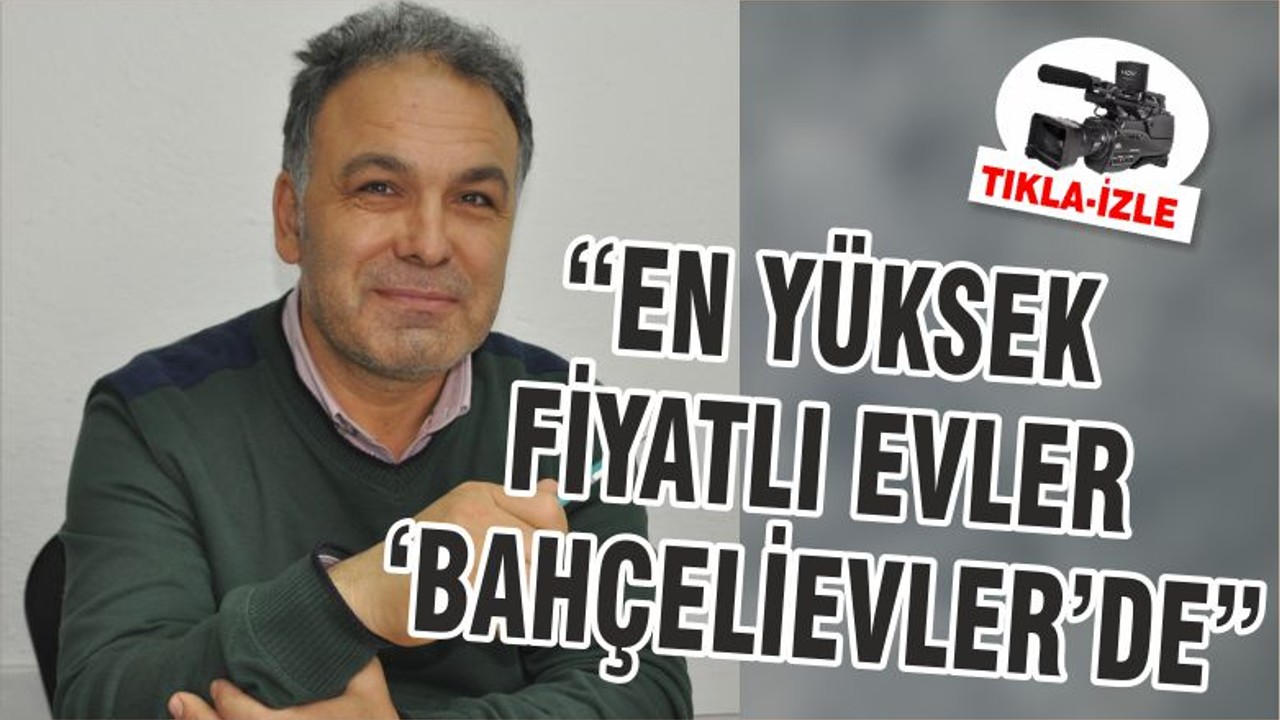 “EN YÜKSEK FİYATLI EVLER ‘BAHÇELİEVLER’DE”
