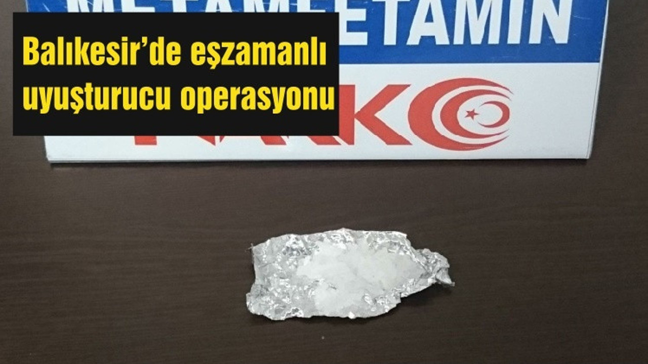 Balıkesir’de eşzamanlı uyuşturucu operasyonu