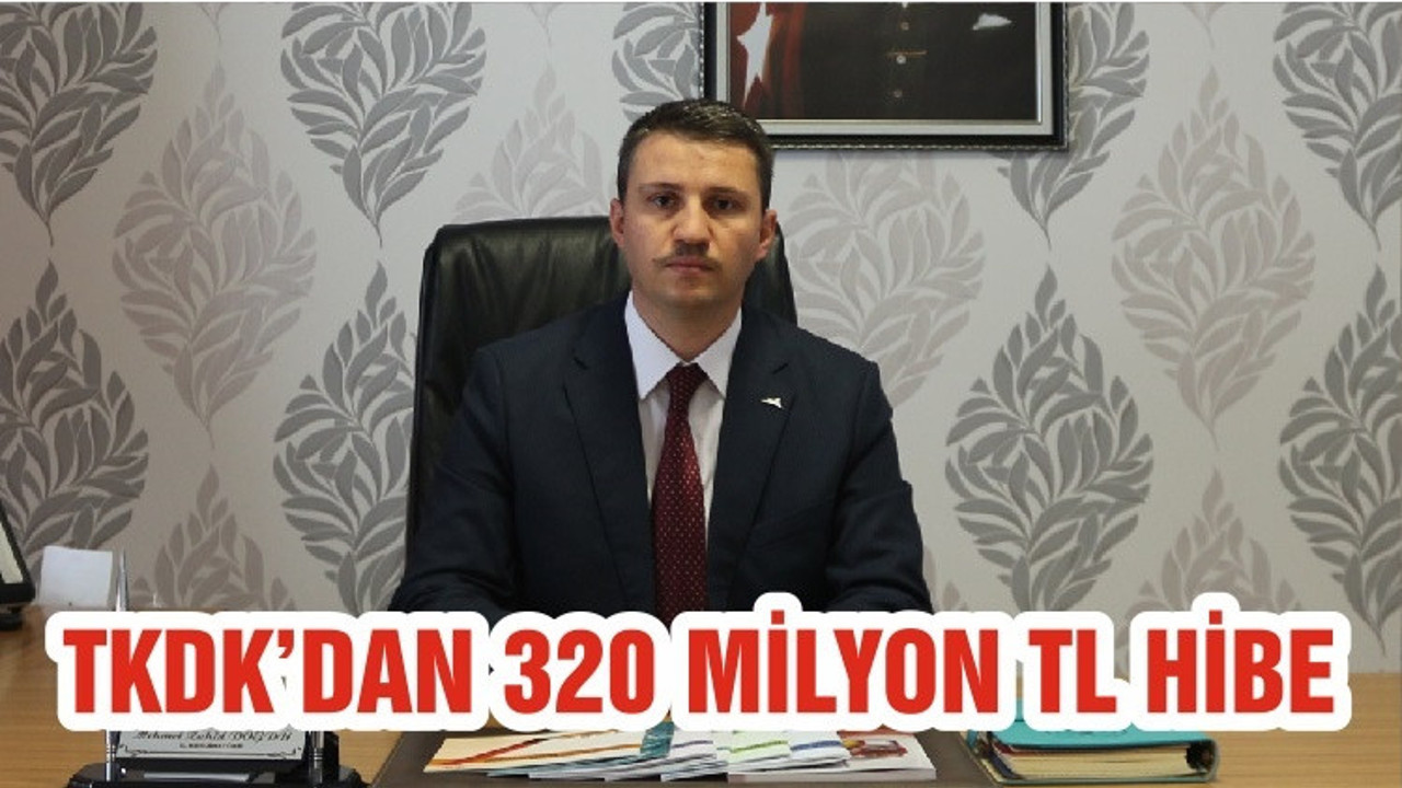 TKDK’DAN 320 MİLYON TL HİBE