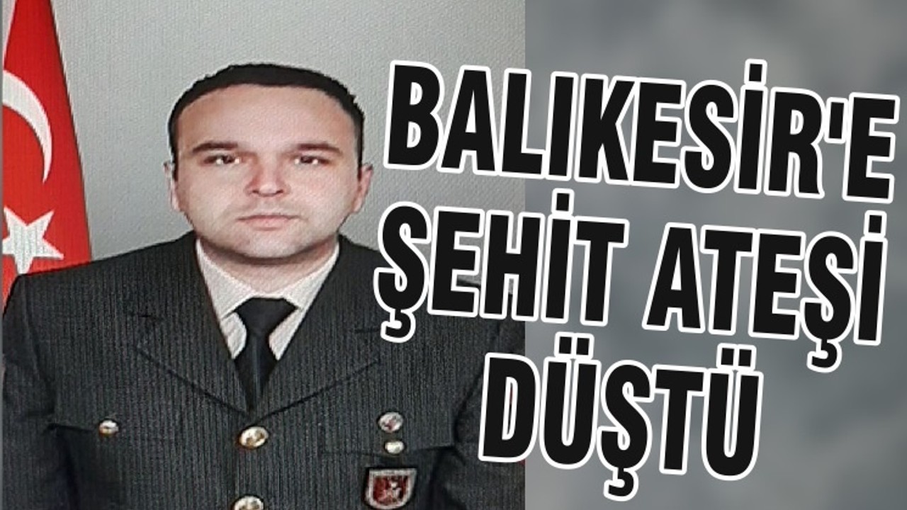BALIKESİR'E ŞEHİT ATEŞİ DÜŞTÜ