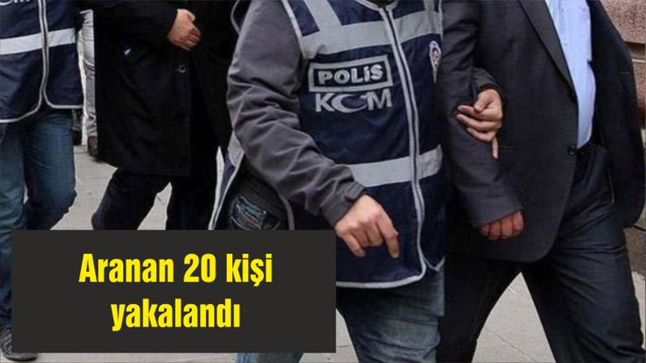 Aranan 20 kişi yakalandı