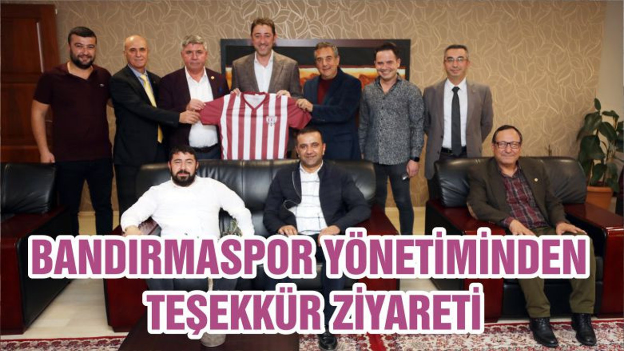 BANDIRMASPOR YÖNETİMİNDEN TEŞEKKÜR ZİYARETİ