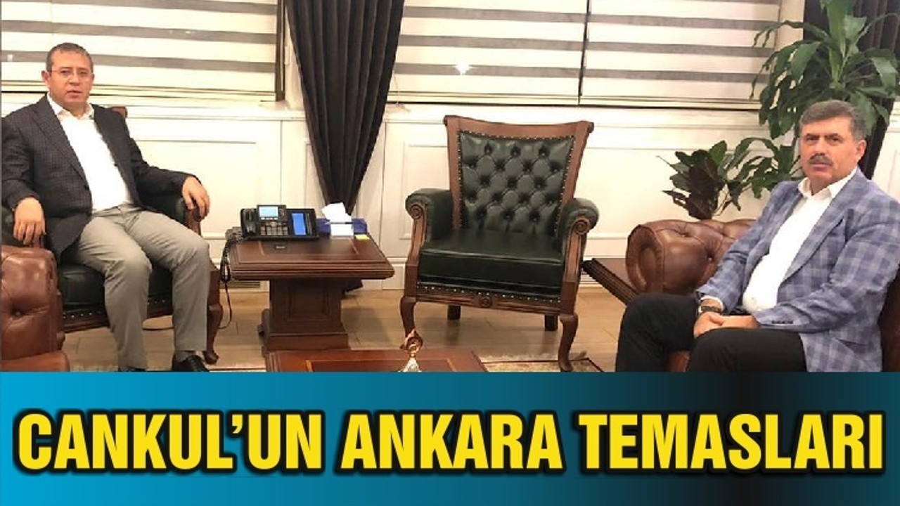 BAŞKAN CANKUL’UN ANKARA TEMASLARI