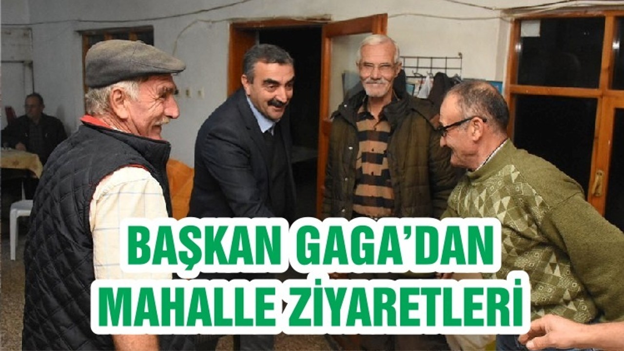 BAŞKAN GAGA’DAN MAHALLE ZİYARETLERİ