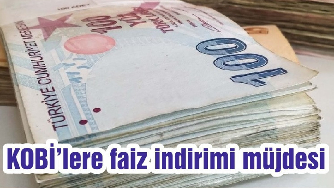 KOBİ’lere faiz indirimi müjdesi