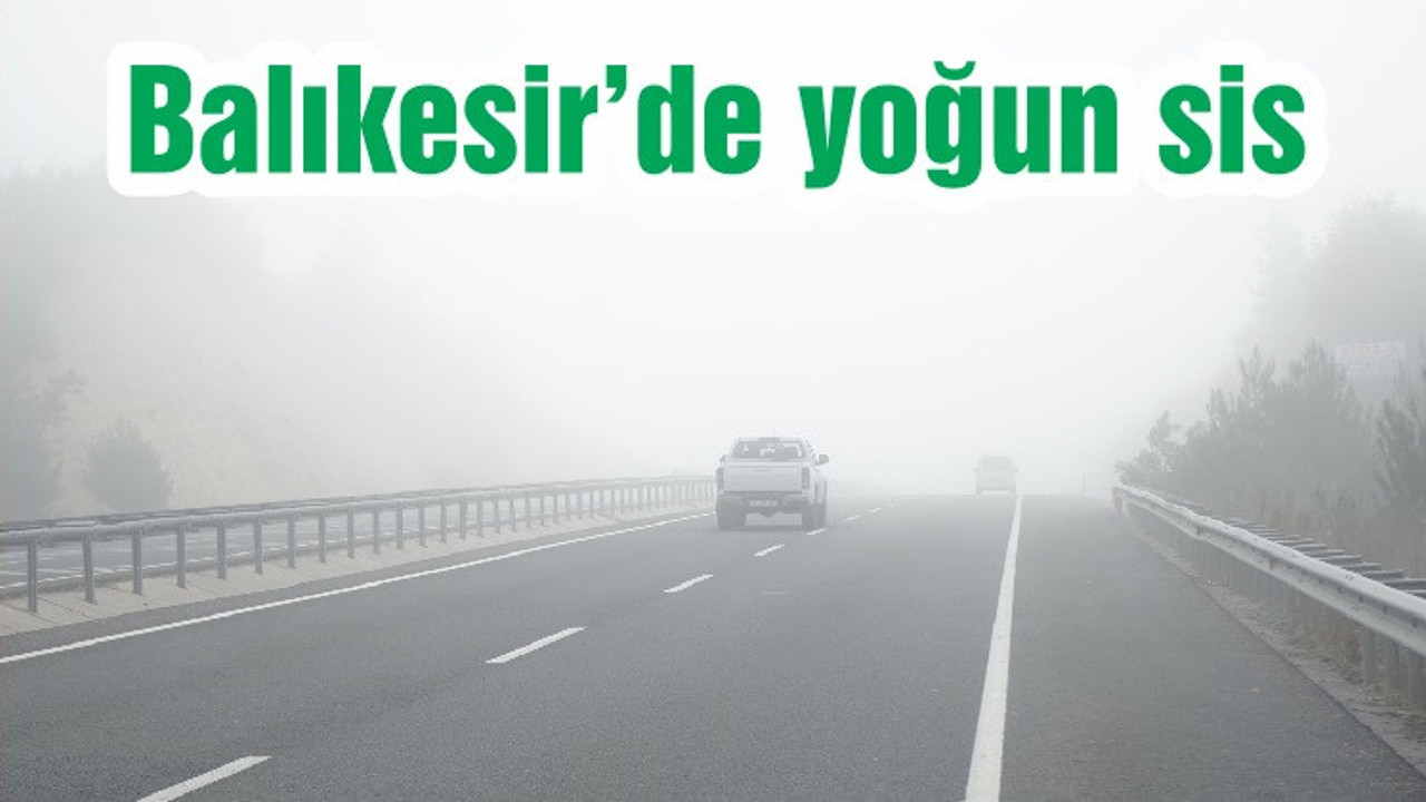 Balıkesir’de yoğun sis