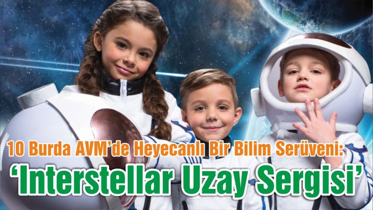 10 Burda AVM’de Heyecanlı Bir Bilim Serüveni: ‘Interstellar Uzay Sergisi’