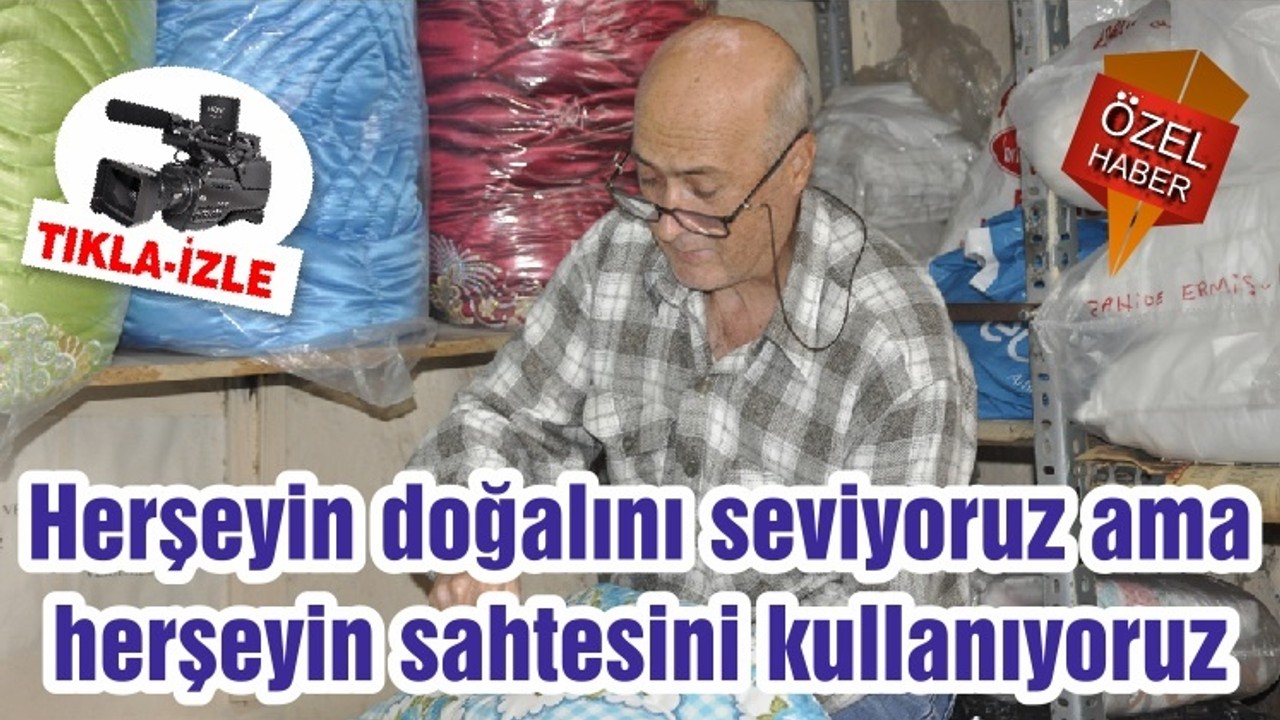 Herşeyin doğalını seviyoruz ama herşeyin sahtesini kullanıyoruz