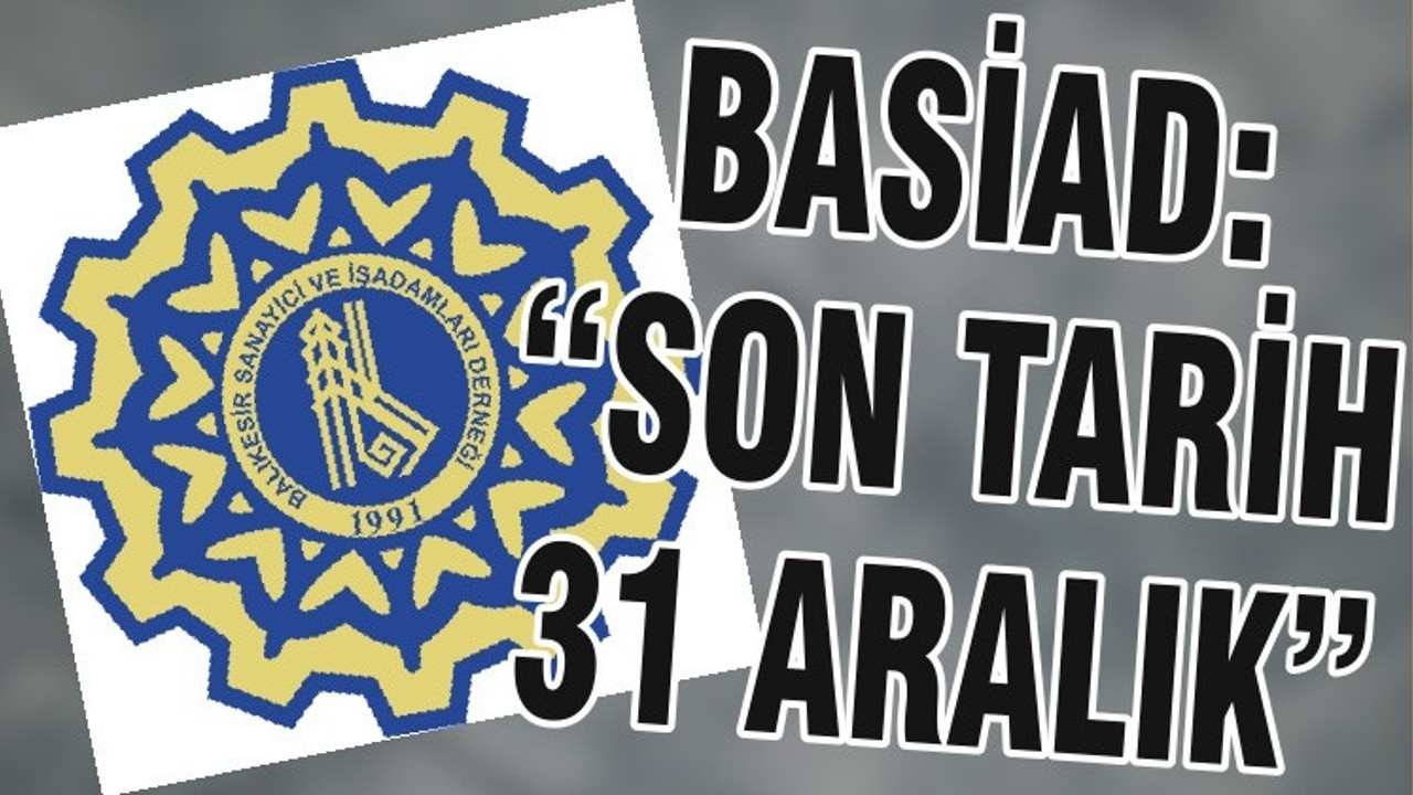 BASİAD: “SON TARİH 31 ARALIK”