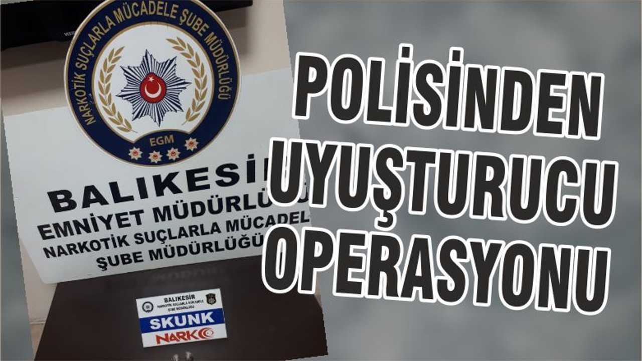 POLİSİNDEN UYUŞTURUCU OPERASYONU