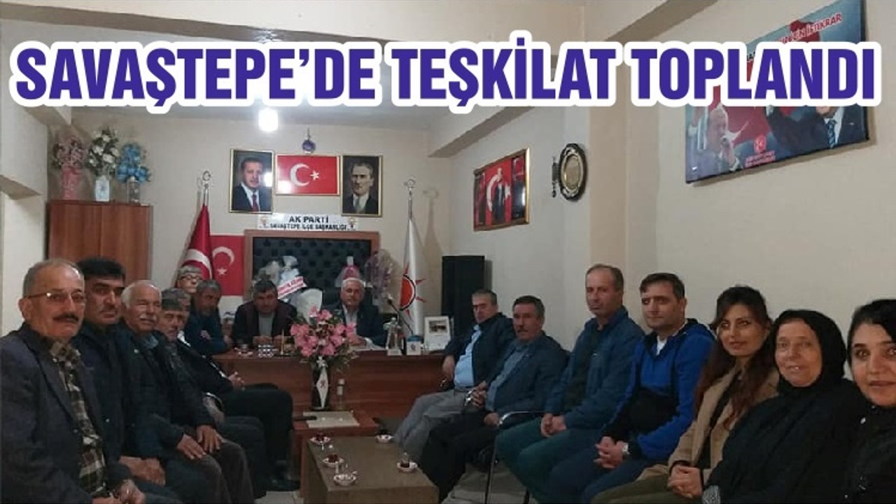 SAVAŞTEPE’DE TEŞKİLAT TOPLANDI