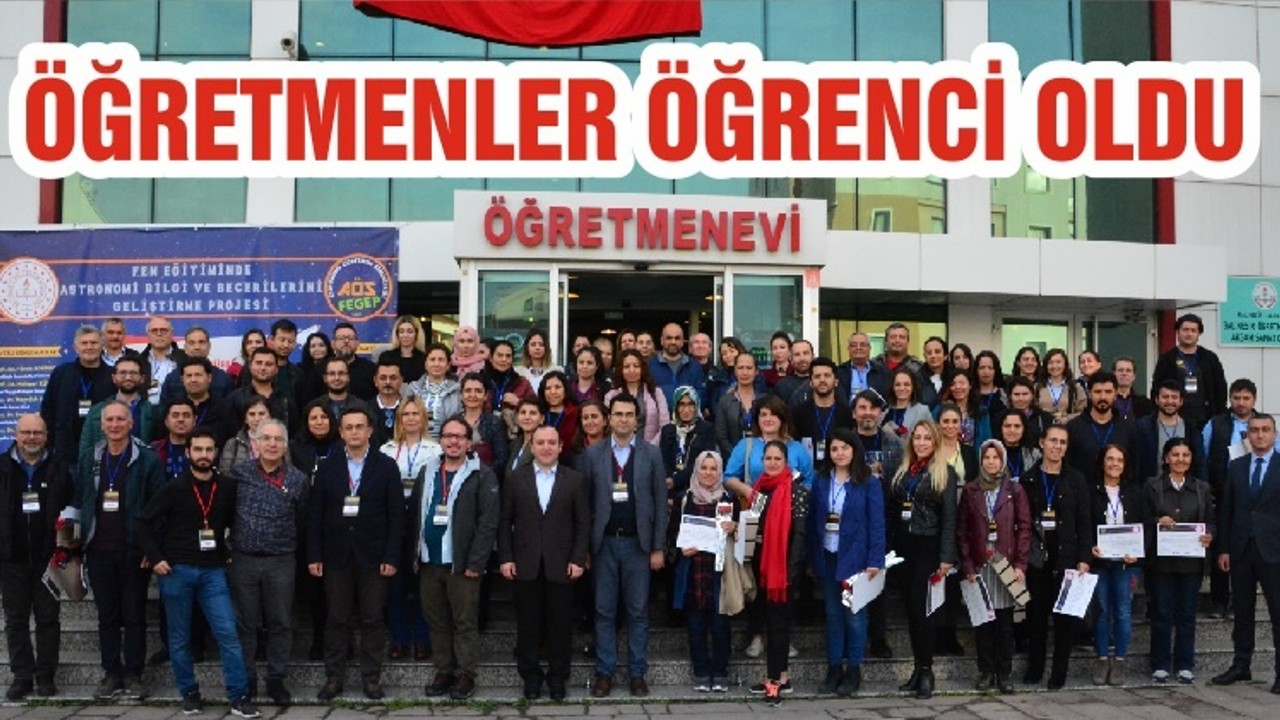 ÖĞRETMENLER ÖĞRENCİ OLDU
