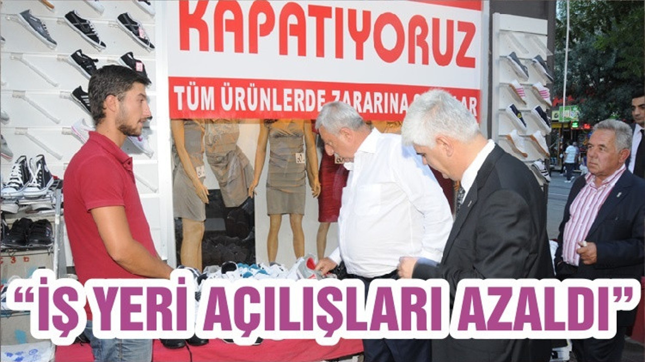 “İŞ YERİ AÇILIŞLARI AZALDI”