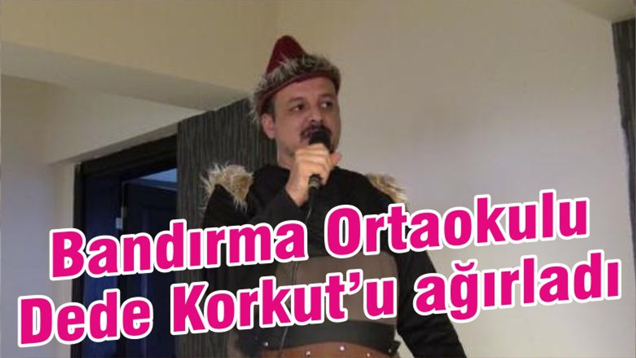 Bandırma Ortaokulu Dede Korkut’u ağırladı