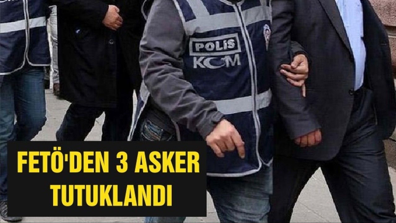 FETÖ'DEN 3 ASKER TUTUKLANDI