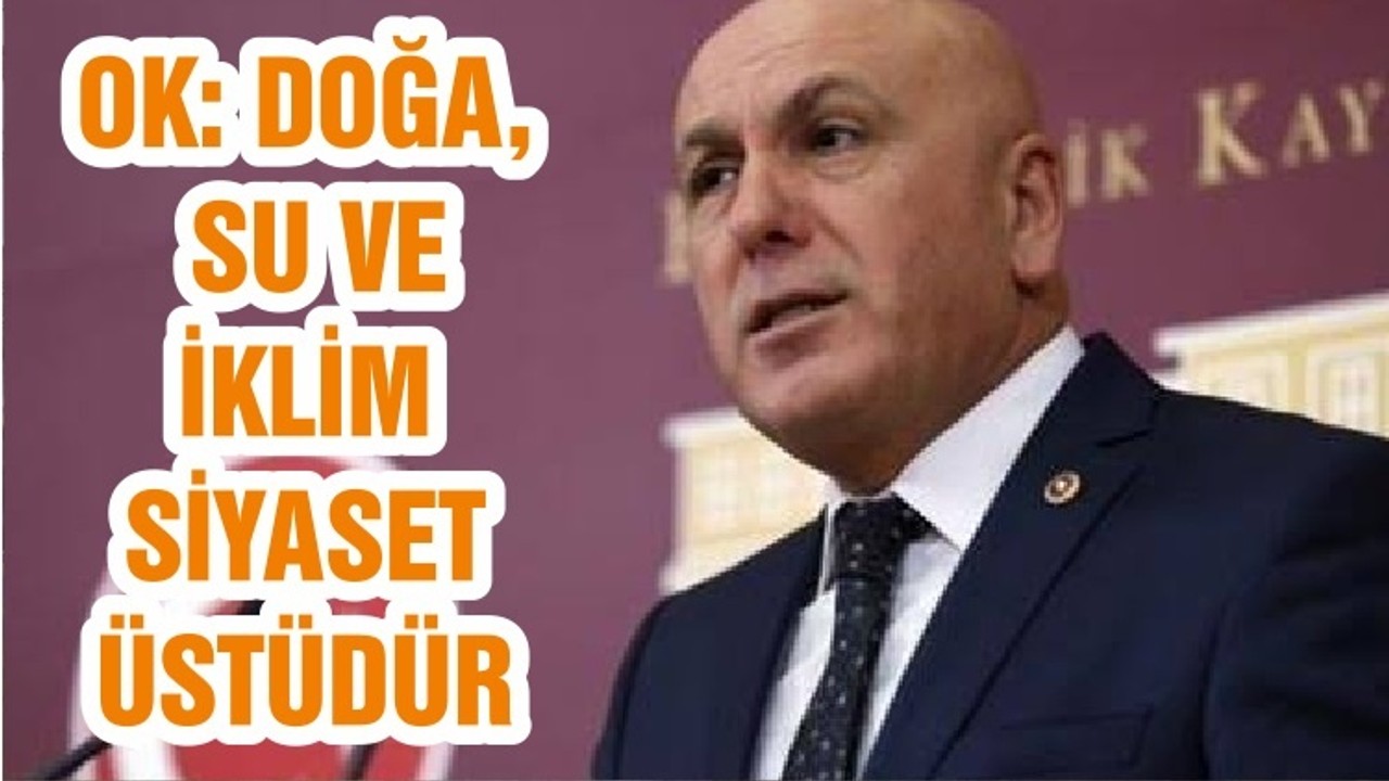 OK: DOĞA, SU VE İKLİM SİYASET ÜSTÜDÜR