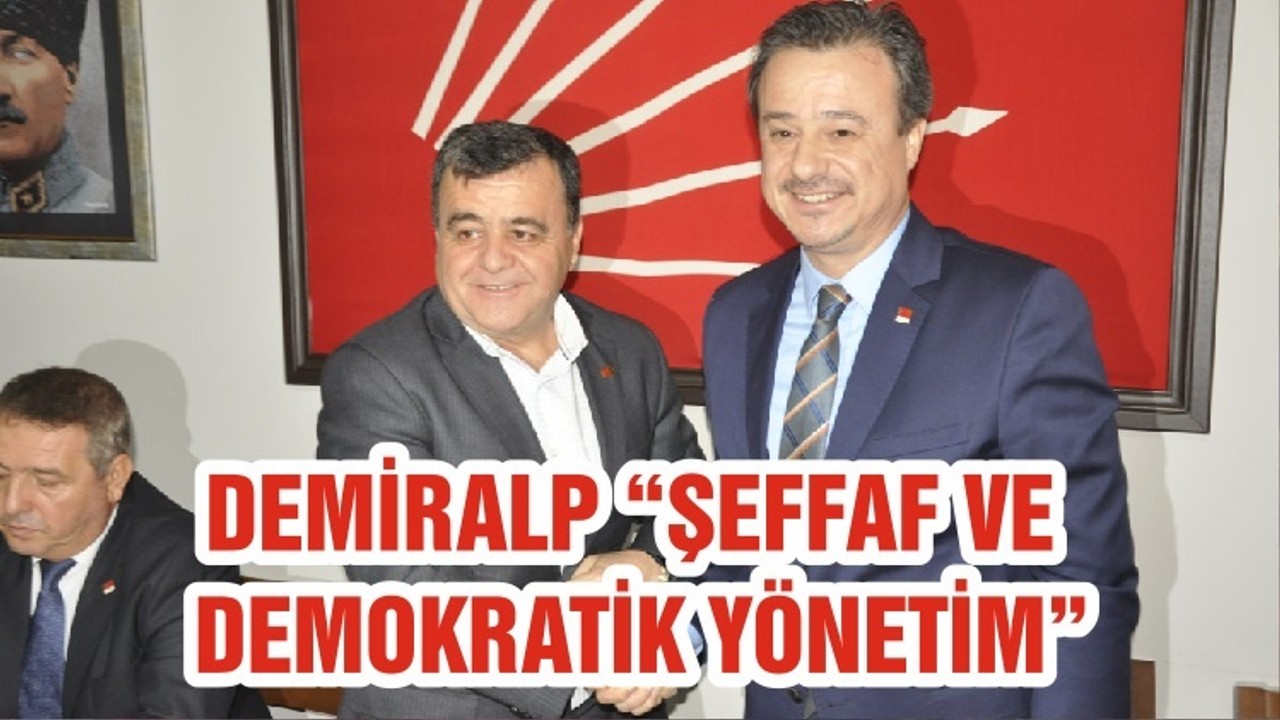 DEMİRALP “ŞEFFAF VE DEMOKRATİK YÖNETİM”