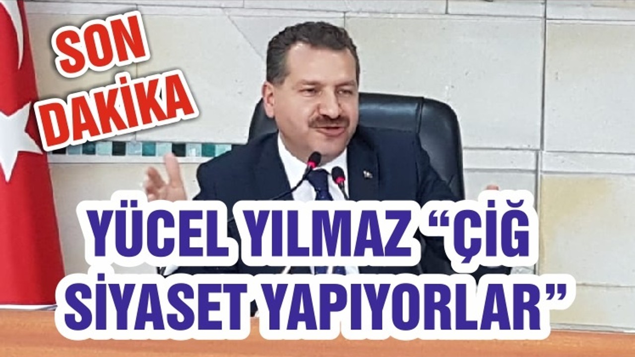 Yücel Yılmaz 'Çiğ Siyaset Yapıyorlar'