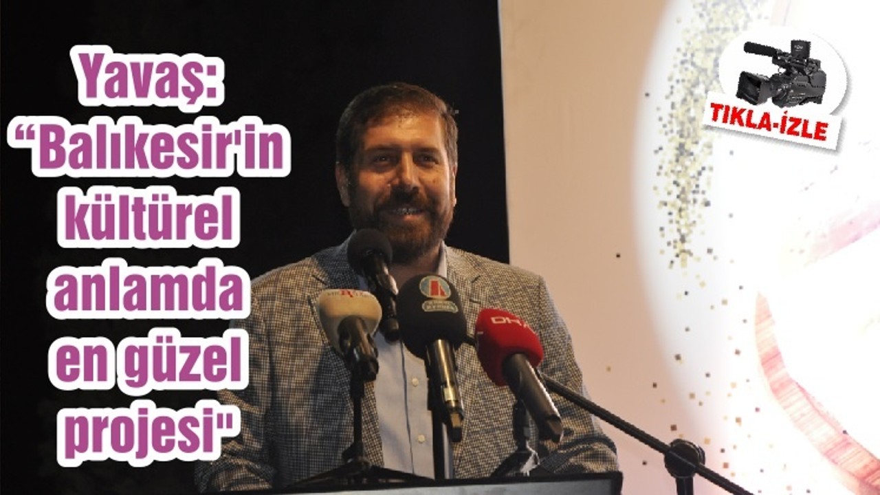 Yavaş: "Balıkesir'in kültürel anlamda en güzel projesi"