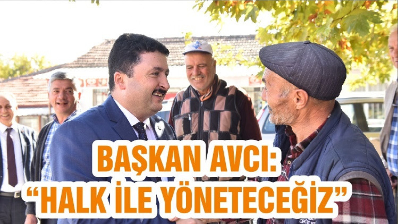 BAŞKAN AVCI: “HALK İLE YÖNETECEĞİZ”